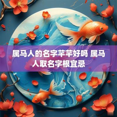 属马人的名字芊芊好吗 属马人取名字根宜忌
