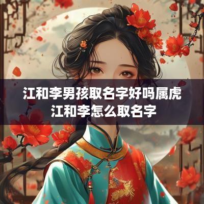 江和李男孩取名字好吗属虎 江和李怎么取名字