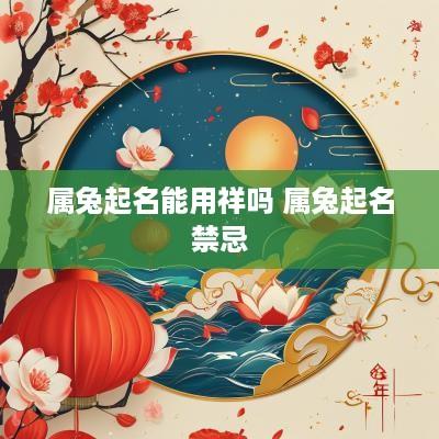 属兔起名能用祥吗 属兔起名禁忌