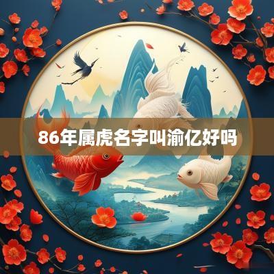 86年属虎名字叫渝亿好吗