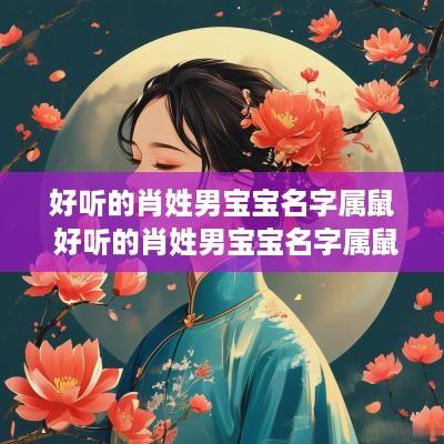 好听的肖姓男宝宝名字属鼠 好听的肖姓男宝宝名字属鼠取名
