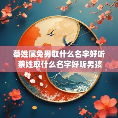 蔡姓属兔男取什么名字好听 蔡姓取什么名字好听男孩