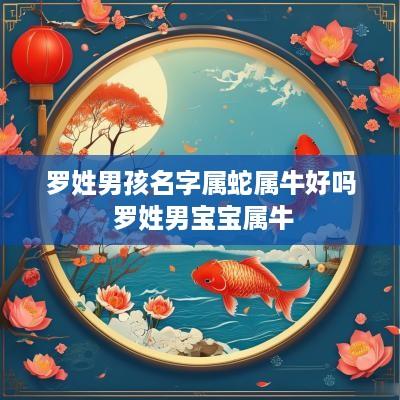 罗姓男孩名字属蛇属牛好吗 罗姓男宝宝属牛