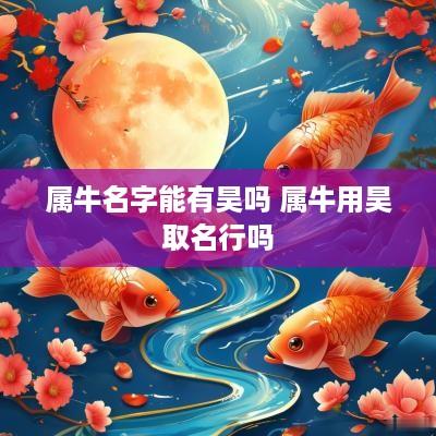 属牛名字能有昊吗 属牛用昊取名行吗