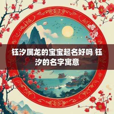 钰汐属龙的宝宝起名好吗 钰汐的名字寓意