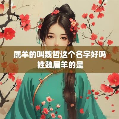 属羊的叫魏哲这个名字好吗 姓魏属羊的是