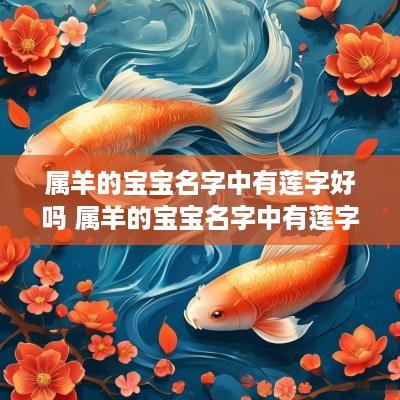 属羊的宝宝名字中有莲字好吗 属羊的宝宝名字中有莲字好吗怎么取