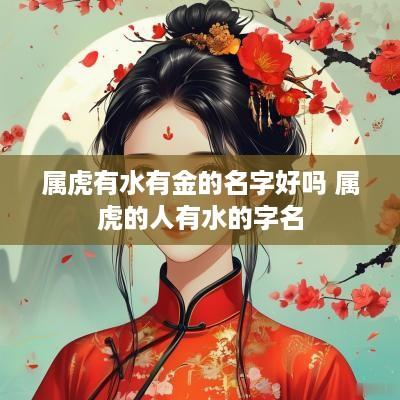 属虎有水有金的名字好吗 属虎的人有水的字名
