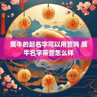 属牛的起名字可以用萱吗 属牛名字带萱怎么样