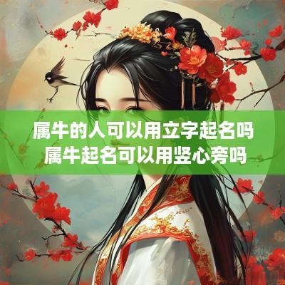 属牛的人可以用立字起名吗 属牛起名可以用竖心旁吗