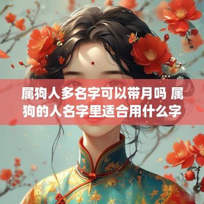 属狗人多名字可以带月吗 属狗的人名字里适合用什么字