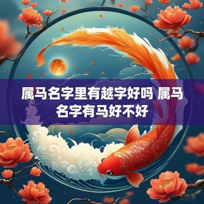 属马名字里有越字好吗 属马名字有马好不好