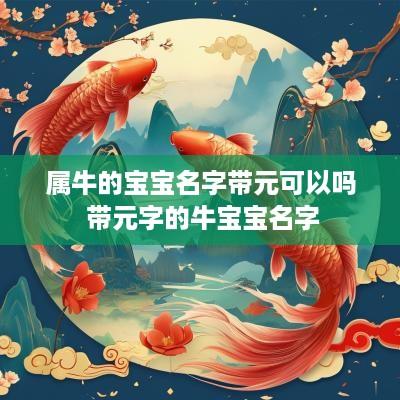 属牛的宝宝名字带元可以吗 带元字的牛宝宝名字