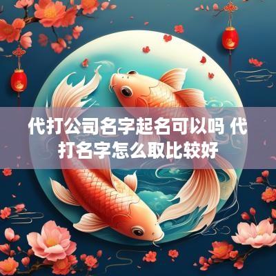 代打公司名字起名可以吗 代打名字怎么取比较好