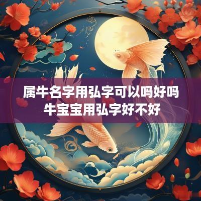 属牛名字用弘字可以吗好吗 牛宝宝用弘字好不好