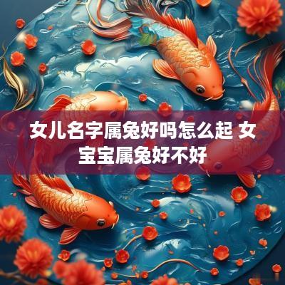 女儿名字属兔好吗怎么起 女宝宝属兔好不好
