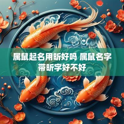属鼠起名用昕好吗 属鼠名字带昕字好不好