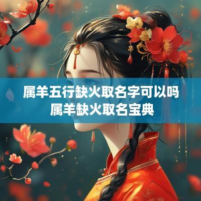 属羊五行缺火取名字可以吗 属羊缺火取名宝典