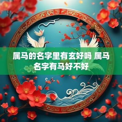 属马的名字里有玄好吗 属马名字有马好不好
