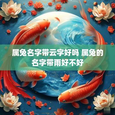 属兔名字带云字好吗 属兔的名字带雨好不好