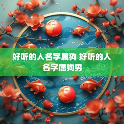 好听的人名字属狗 好听的人名字属狗男