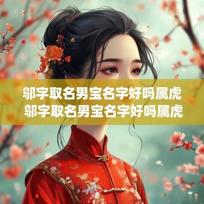 邬字取名男宝名字好吗属虎 邬字取名男宝名字好吗属虎的