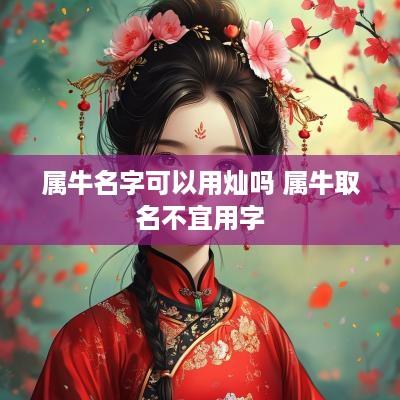 属牛名字可以用灿吗 属牛取名不宜用字