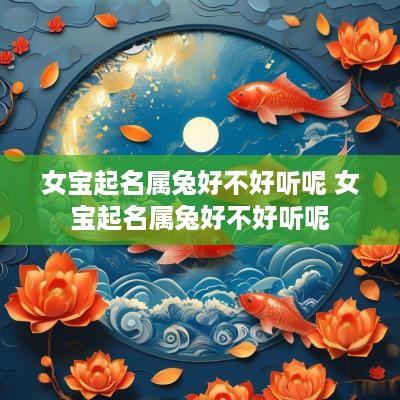 女宝起名属兔好不好听呢 女宝起名属兔好不好听呢