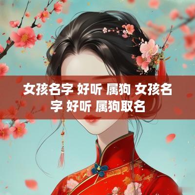 女孩名字 好听 属狗 女孩名字 好听 属狗取名