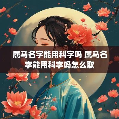 属马名字能用科字吗 属马名字能用科字吗怎么取