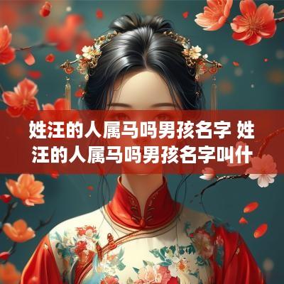姓汪的人属马吗男孩名字 姓汪的人属马吗男孩名字叫什么