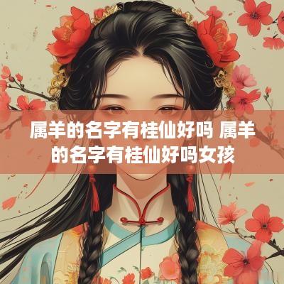 属羊的名字有桂仙好吗 属羊的名字有桂仙好吗女孩