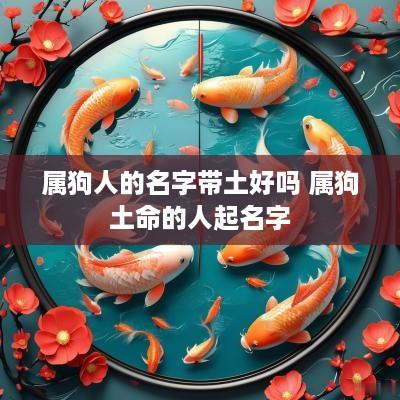属狗人的名字带土好吗 属狗土命的人起名字