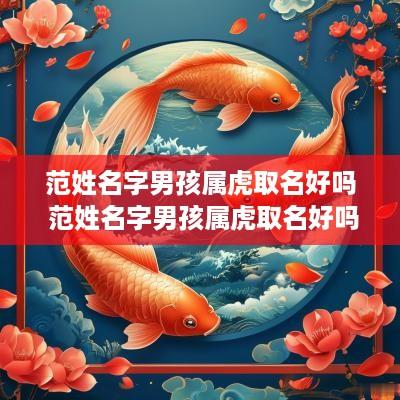 范姓名字男孩属虎取名好吗 范姓名字男孩属虎取名好吗