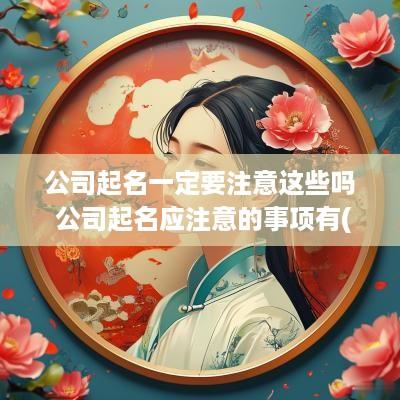 公司起名一定要注意这些吗 公司起名应注意的事项有(