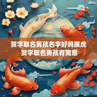 贺字取名男孩名字好吗属虎 贺字取名男孩有寓意
