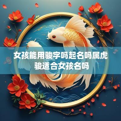 女孩能用骏字吗起名吗属虎 骏适合女孩名吗