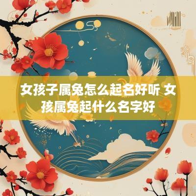 女孩子属兔怎么起名好听 女孩属兔起什么名字好
