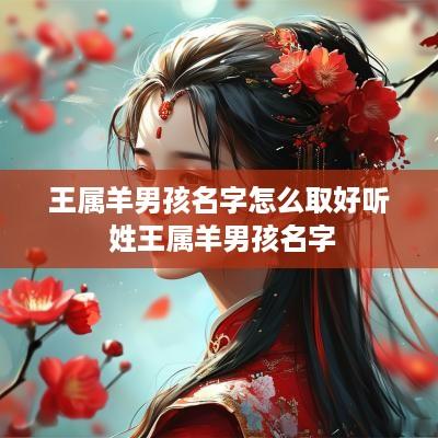 王属羊男孩名字怎么取好听 姓王属羊男孩名字