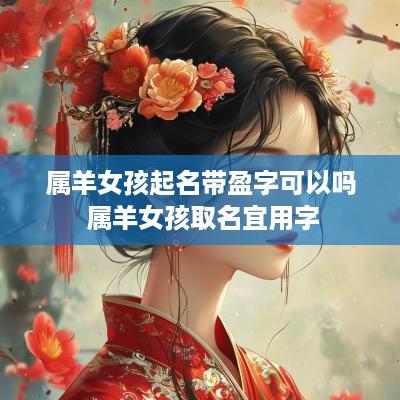 属羊女孩起名带盈字可以吗 属羊女孩取名宜用字