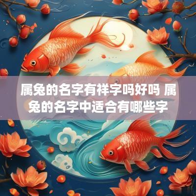 属兔的名字有祥字吗好吗 属兔的名字中适合有哪些字