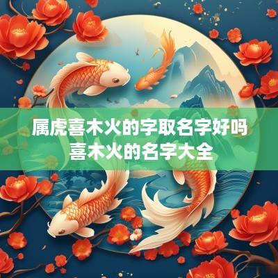 属虎喜木火的字取名字好吗 喜木火的名字大全