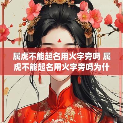 属虎不能起名用火字旁吗 属虎不能起名用火字旁吗为什么