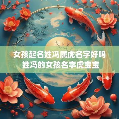 女孩起名姓冯属虎名字好吗 姓冯的女孩名字虎宝宝