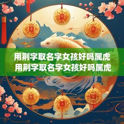用荆字取名字女孩好吗属虎 用荆字取名字女孩好吗属虎的