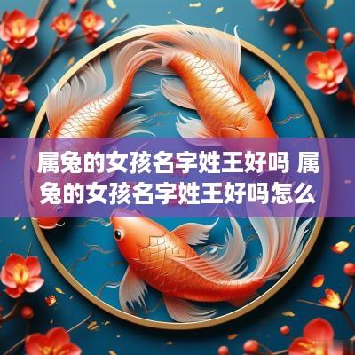 属兔的女孩名字姓王好吗 属兔的女孩名字姓王好吗怎么取