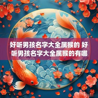 好听男孩名字大全属猴的 好听男孩名字大全属猴的有哪些