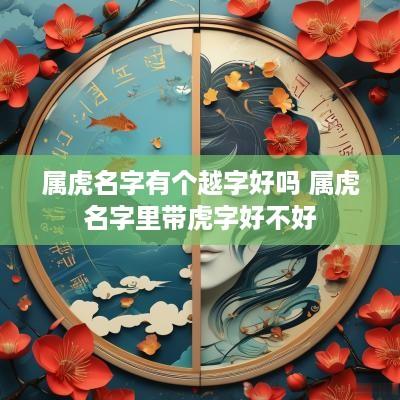 属虎名字有个越字好吗 属虎名字里带虎字好不好