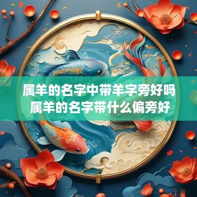 属羊的名字中带羊字旁好吗 属羊的名字带什么偏旁好