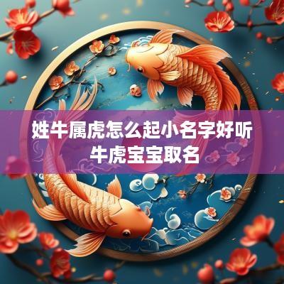 姓牛属虎怎么起小名字好听 牛虎宝宝取名